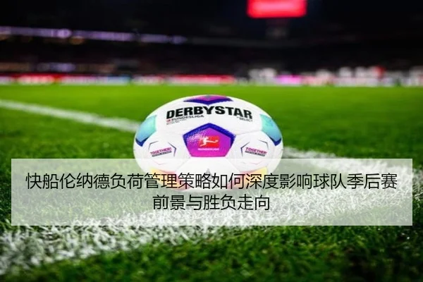 快船伦纳德负荷管理策略如何深度影响球队季后赛前景与胜负走向