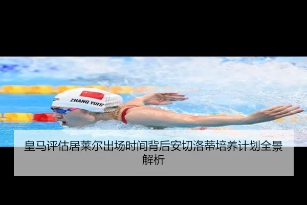 皇马评估居莱尔出场时间背后安切洛蒂培养计划全景解析
