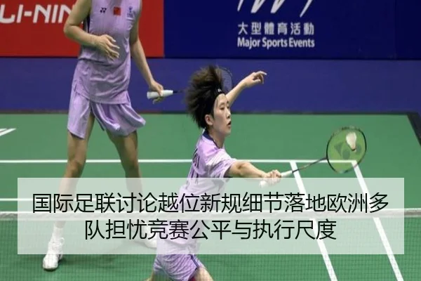 国际足联讨论越位新规细节落地欧洲多队担忧竞赛公平与执行尺度